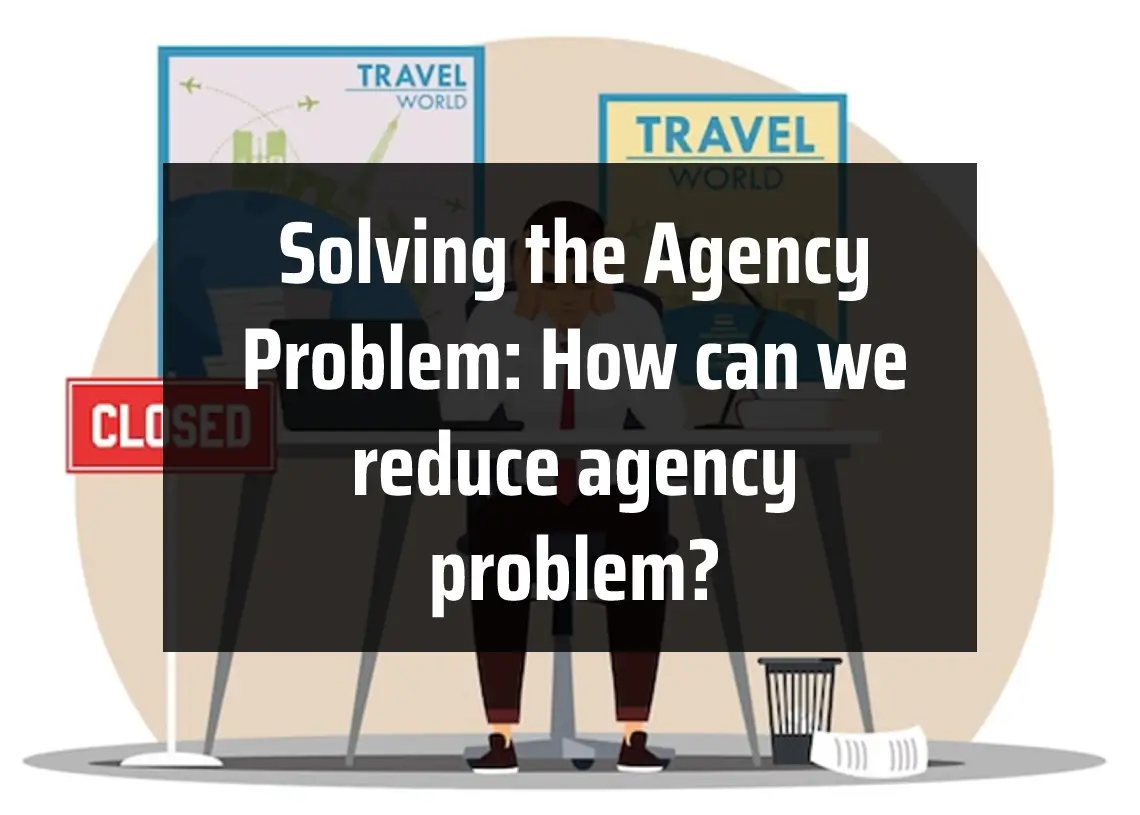 Read more about the article Solving the Agency Problem: How can we reduce agency problem?