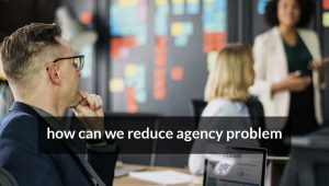 Read more about the article How can we reduce agency problem