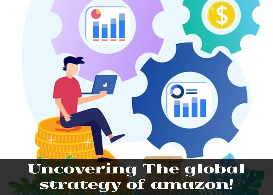 Read more about the article Uncovering The global strategy of amazon!