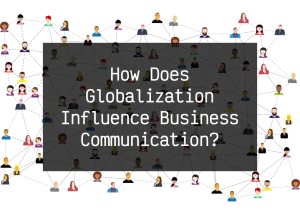 Read more about the article How Does Globalization Influence Business Communication?