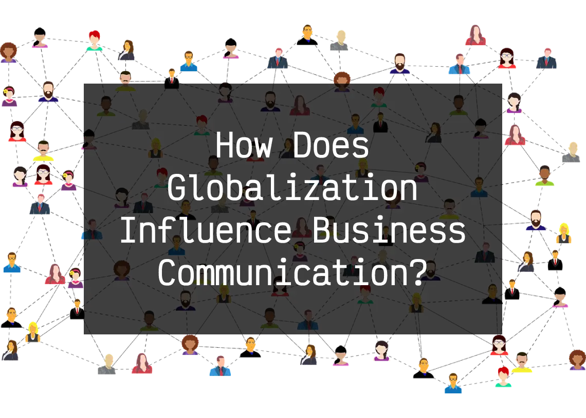 You are currently viewing How Does Globalization Influence Business Communication?