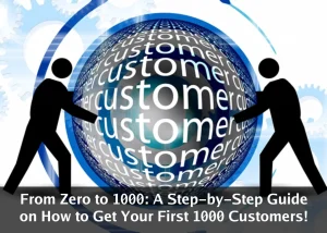 Read more about the article From Zero to 1000: A Step-by-Step Guide on How to Get Your First 1000 Customers!