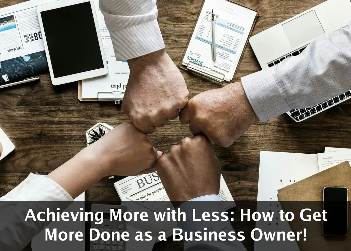Read more about the article Achieving More with Less: How to Get More Done as a Business Owner!