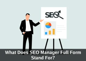 Read more about the article What Does SEO Manager Full Form Stand For?