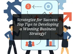 Read more about the article Strategize for Success: Top Tips to Developing a Winning Business Strategy!
