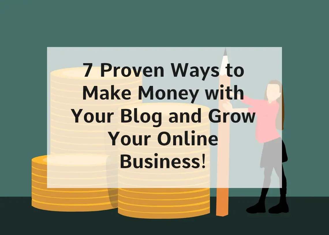 You are currently viewing 7 Proven Ways to Make Money with Your Blog and Grow Your Online Business