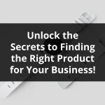 Unlock the Secrets to Finding the Right Product for Your Business!