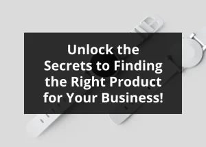 Read more about the article Unlock the Secrets to Finding the Right Product for Your Business!