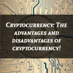 Cryptocurrency: The advantages and disadvantages of cryptocurrency!