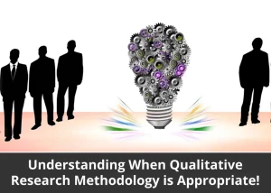 Read more about the article Understanding When Qualitative Research Methodology is Appropriate!