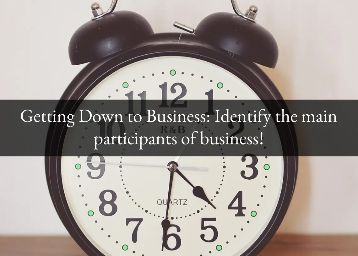 Read more about the article Getting Down to Business: Identify the main participants of business!