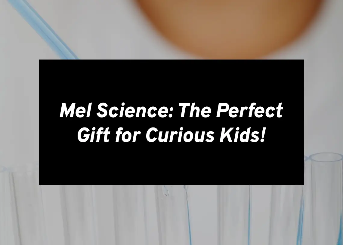 You are currently viewing Mel Science: The Perfect Gift for Curious Kids!