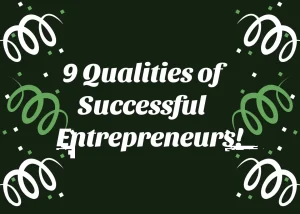 Read more about the article 9 Qualities of Successful Entrepreneurs!