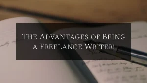 Read more about the article The Advantages of Being a Freelance Writer!