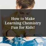 How to Make Learning Chemistry Fun for Kids!