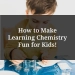 How to Make Learning Chemistry Fun for Kids