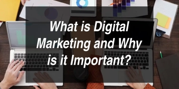 What is Digital Marketing and Why is it Important