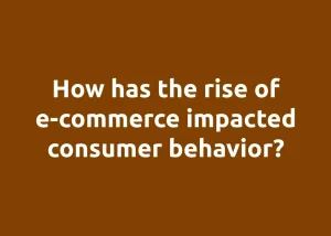Read more about the article How has the rise of e-commerce impacted consumer behavior?