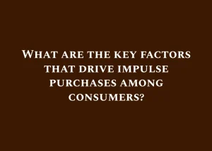 Read more about the article What are the key factors that drive impulse purchases among consumers?