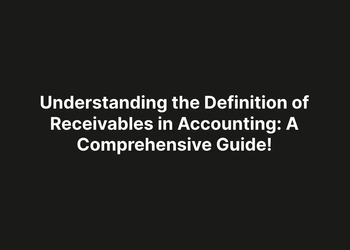 Read more about the article Understanding the Definition of Receivables in Accounting: A Comprehensive Guide