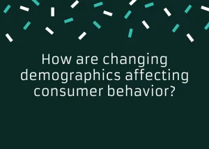 Read more about the article How are changing demographics affecting consumer behavior?