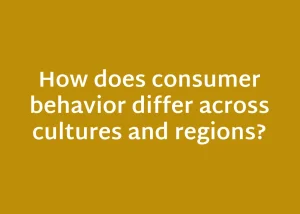 Read more about the article How does consumer behavior differ across cultures and regions?