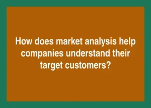 Read more about the article How does market analysis help companies understand their target customers?