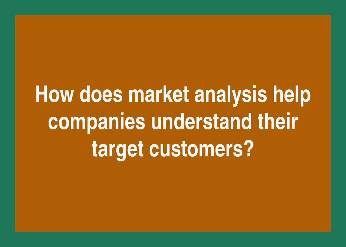 You are currently viewing How does market analysis help companies understand their target customers?