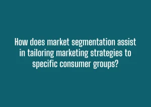 Read more about the article How does market segmentation assist in tailoring marketing strategies to specific consumer groups?