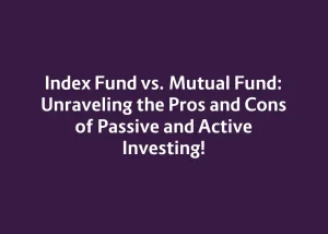 Read more about the article Index Fund vs. Mutual Fund: Unraveling the Pros and Cons of Passive and Active Investing!