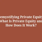 Demystifying Private Equity: What Is Private Equity and How Does It Work?