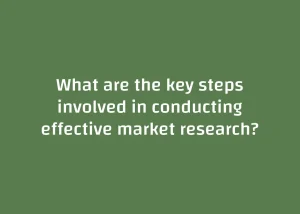 Read more about the article What are the key steps involved in conducting effective market research?
