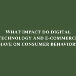 What impact do digital technology and e-commerce have on consumer behavior?