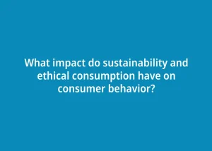 Read more about the article What impact do sustainability and ethical consumption have on consumer behavior?