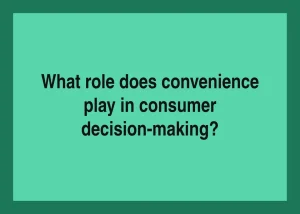Read more about the article What role does convenience play in consumer decision-making?