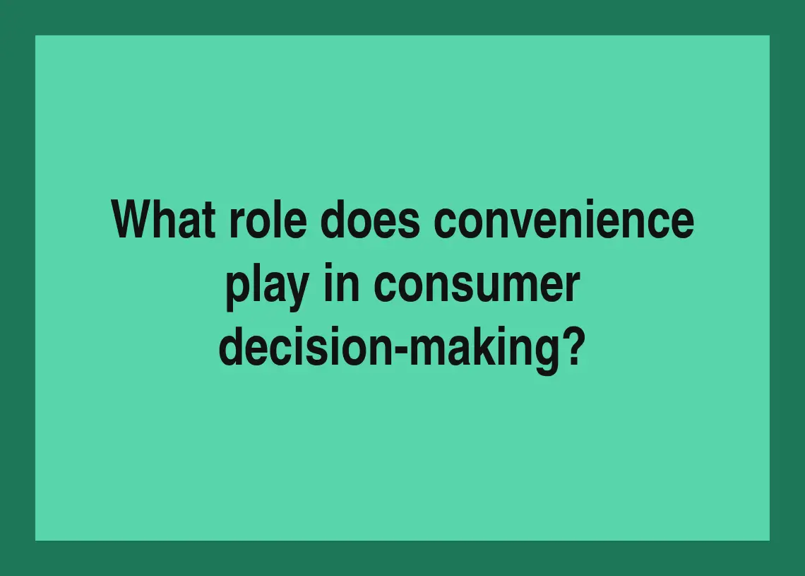 You are currently viewing What role does convenience play in consumer decision-making?