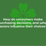 How do consumers make purchasing decisions, and what factors influence their choices?