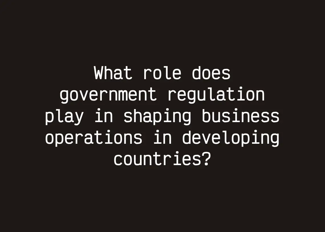 Read more about the article What role does government regulation play in shaping business operations in developing countries?