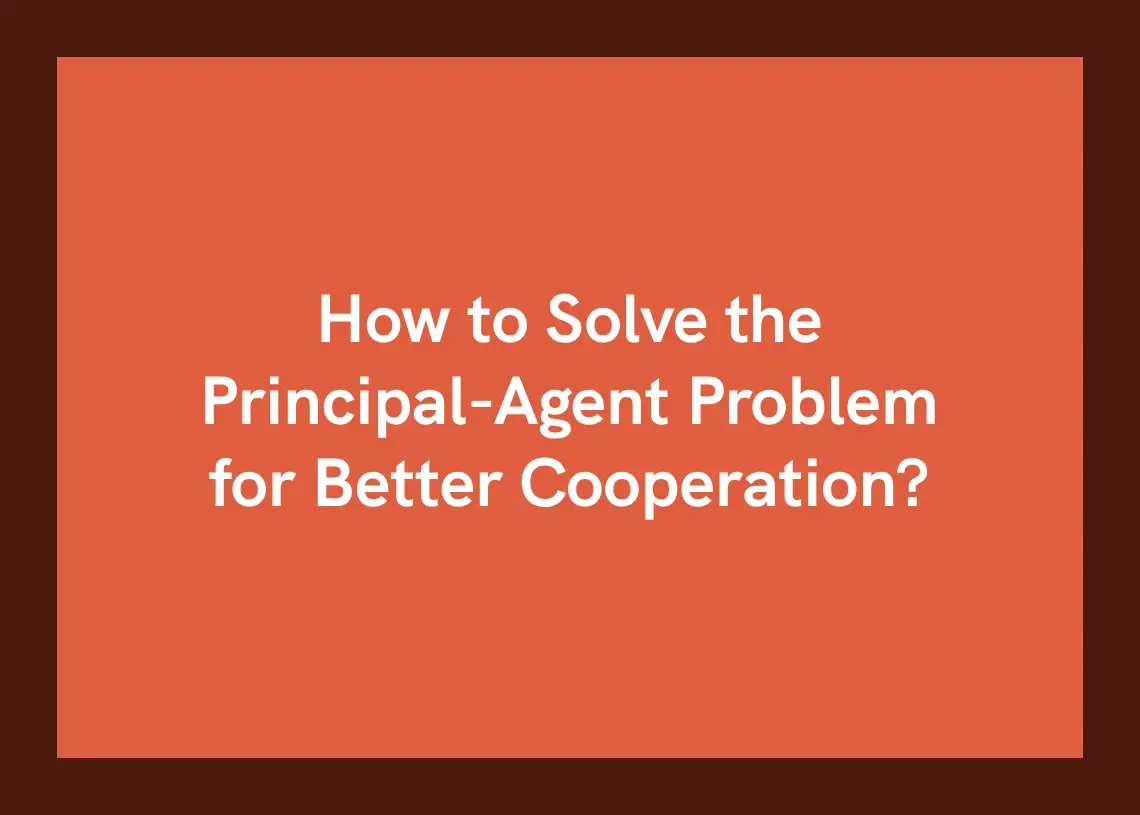Read more about the article How to Solve the Principal-Agent Problem for Better Cooperation?