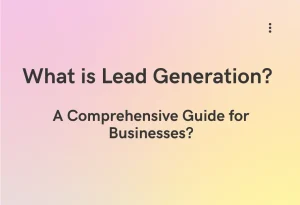 Read more about the article What is Lead Generation? A Comprehensive Guide for Businesses?