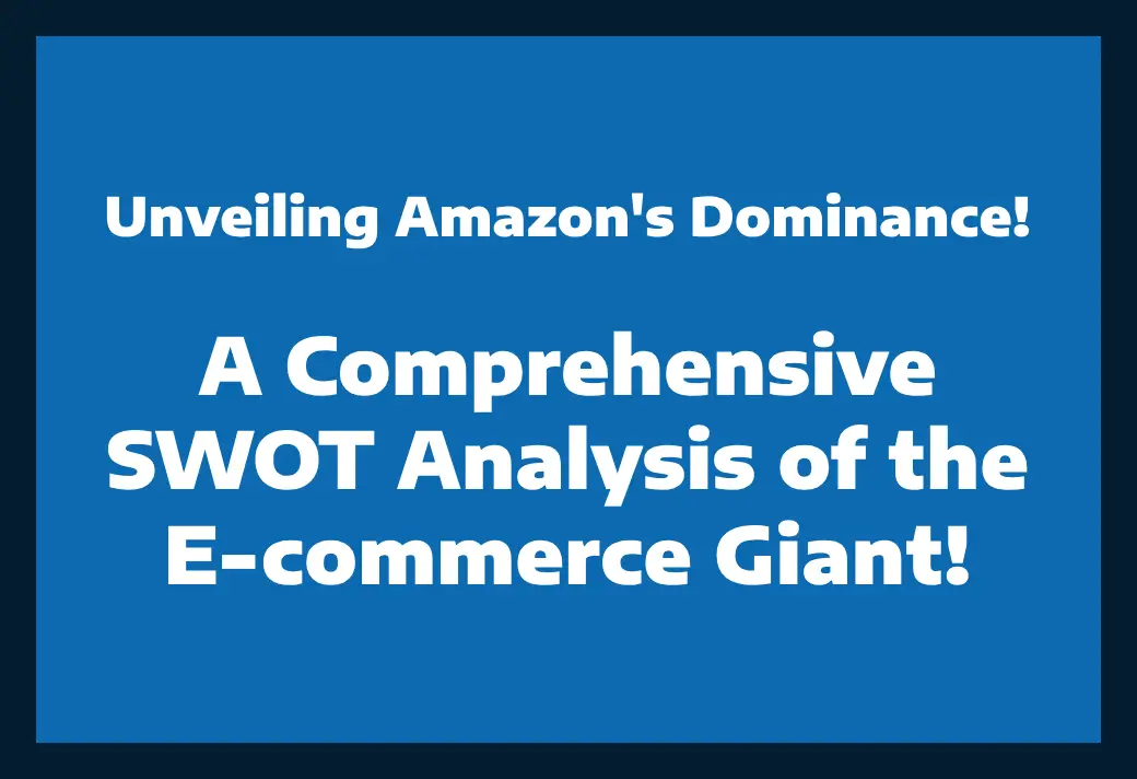 Read more about the article SWOT Analysis of Amazon: Strengths, Weaknesses, Opportunities & Threats!